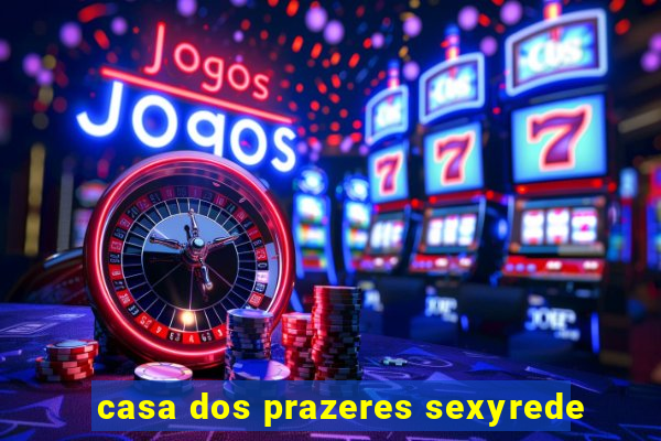 casa dos prazeres sexyrede